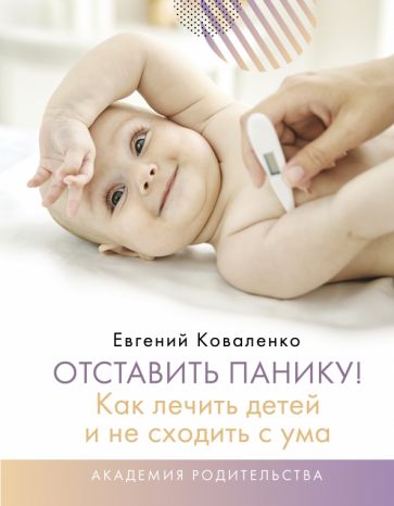 Отставить панику Как лечить детей и не сходить с ума Академия родительства Коваленко